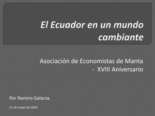 Asociación de Economistas de Manta
                                       - XVIII Aniversario



Por Ramiro Galarza.
21 de mayo de 2010
 