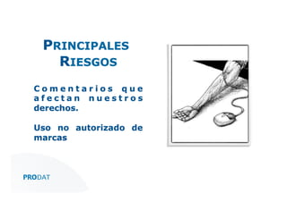 PRINCIPALES
RIESGOS
Comentarios que
afectan nuestros
derechos.
Uso no autorizado de
marcas

CONSULTORES • AUDITORES • OUTSOURCING

 