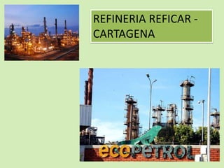 REFINERIA REFICAR -
CARTAGENA
 