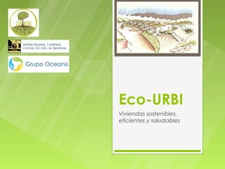 Eco-URBI
Viviendas sostenibles,
eficientes y saludables
 