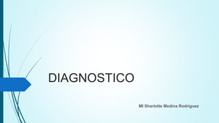 DIAGNOSTICO
MI Sharlotte Medina Rodriguez
 