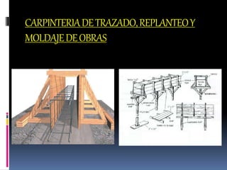 CARPINTERIADETRAZADO,REPLANTEOY
MOLDAJEDEOBRAS
 