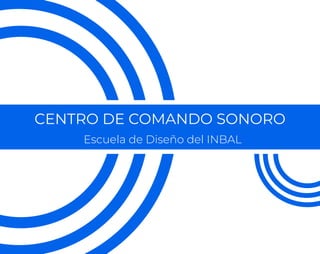 CENTRO DE COMANDO SONORO
Escuela de Diseño del INBAL
 