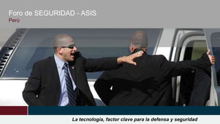 Foro de SEGURIDAD - ASIS
Perú

La tecnología, factor clave para la defensa y seguridad

 