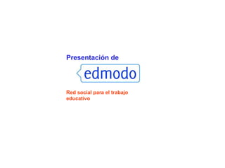 Presentación de




Red social para el trabajo
educativo
 