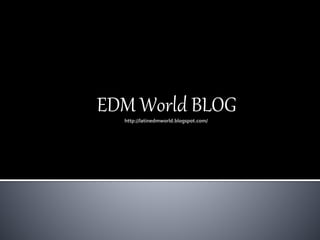 EDM World BLOG 
 