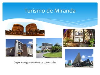 Turismo de Miranda

Dispone de grandes centros comerciales

 