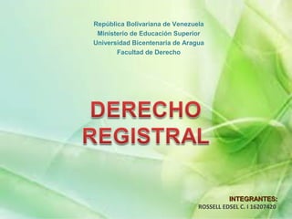 INTEGRANTES:INTEGRANTES:
ROSSELL EDSEL C. I 16207420
República Bolivariana de Venezuela
Ministerio de Educación Superior
Universidad Bicentenaria de Aragua
Facultad de Derecho
 