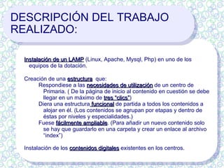 Racionalizar  el uso del  ancho de banda , bastante limitado en algunos centros, que no permitía una salida real de muchos equipos simultáneamente para utilizar un recurso on-line del tipo Jclic.  