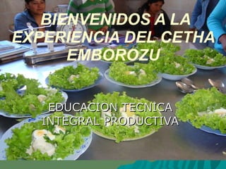 BIENVENIDOS A LA EXPERIENCIA DEL CETHA EMBOROZU EDUCACION TECNICA INTEGRAL PRODUCTIVA 