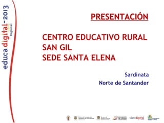 PRESENTACIÓN
CENTRO EDUCATIVO RURAL
SAN GIL
SEDE SANTA ELENA
Sardinata
Norte de Santander

 