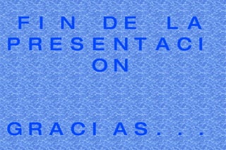 FIN DE LA PRESENTACION GRACIAS... 