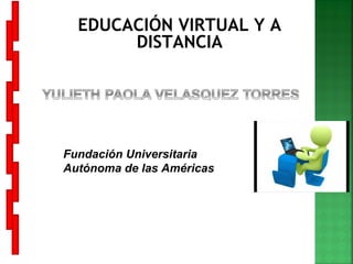 EDUCACIÓN VIRTUAL Y A
DISTANCIA
Fundación Universitaria
Autónoma de las Américas
 