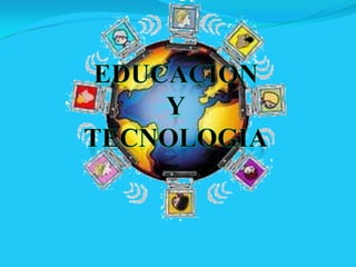 EDUCACION  Y  TECNOLOGIA 