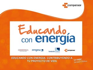 EDUCANDO CON ENERGIA: CONTRIBUYENDO AEDUCANDO CON ENERGIA: CONTRIBUYENDO A
TU PROYECTO DE VIDATU PROYECTO DE VIDA
 