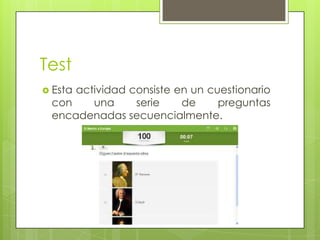 Test
 Esta

actividad consiste en un cuestionario
con
una
serie
de
preguntas
encadenadas secuencialmente.

 