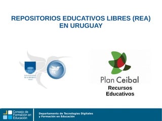 Departamento de Tecnologías Digitales
y Formación en Educación
REPOSITORIOS EDUCATIVOS LIBRES (REA)
EN URUGUAY
Recursos
Educativos
 