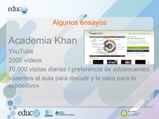 Algunos ensayos Academia Khan YouTube 2000 videos 70.000 visitas diarias / preferencia de adolescentes «usemos el aula para discutir y la casa para lo expositivo» 