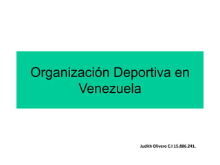 Organización Deportiva en
Venezuela

Judith Olivero C.I 15.886.241.

 