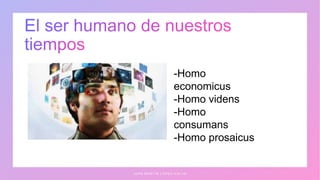 J U A N M A R T Í N L Ó P E Z - C A L V A
-Homo
economicus
-Homo videns
-Homo
consumans
-Homo prosaicus
 