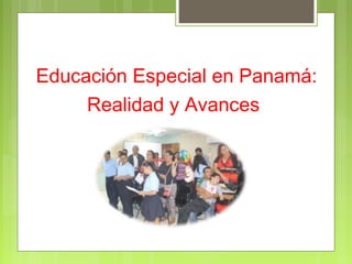 Educación Especial en Panamá:
Realidad y Avances
 