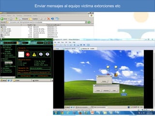 Enviar mensajes al equipo victima extorciones etc
 