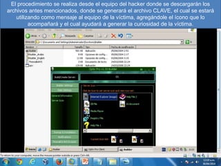 El procedimiento se realiza desde el equipo del hacker donde se descargarán los
archivos antes mencionados, donde se generará el archivo CLAVE, el cual se estará
utilizando como mensaje al equipo de la víctima, agregándole el ícono que lo
acompañará y el cual ayudará a generar la curiosidad de la víctima.
 