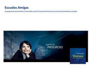Escuelas Amigas
Un proyecto de acercamiento e intercambio cultural a través de Internet entre escuelas de Latinoamérica y España
 