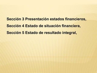 Sección 3 Presentación estados financieros,
Sección 4 Estado de situación financiera,
Sección 5 Estado de resultado integral,
 