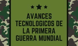 AVANCES
TECNOLOGICOS DE
LA PRIMERA
GUERRA MUNDIAL
 