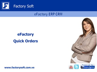 Factory Soft




         eFactory
      Quick Orders




www.factorysoft.com.ve
 