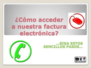 ¿Cómo accedera nuestra factura electrónica? …SIGAESTOS  SENCILLOS PASOS… 