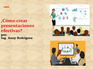 ¿Cómo crear
presentaciones
efectivas?
por:
Ing. Anny Rodríguez
Liceo Sabana Japòn
 