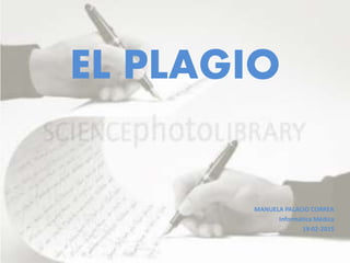 EL PLAGIO
MANUELA PALACIO CORREA
Informática Médica
19-02-2015
 