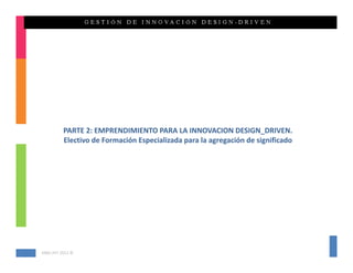 PARTE 2: EMPRENDIMIENTO PARA LA INNOVACION DESIGN_DRIVEN. 
         Electivo de Formación Especializada para la agregación de significado




KMG‐JHT 2012 ©
 