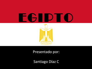 EGIPTO
Presentado por:
Santiago Díaz C
 