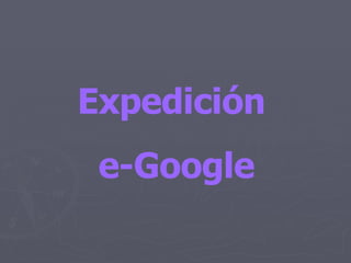 Expedición  e-Google 