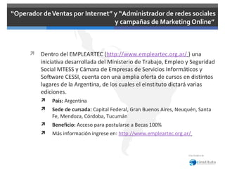 “Operador de Ventas por Internet” y “Administrador de redes sociales
y campañas de Marketing Online”

 Dentro del EMPLEAR...