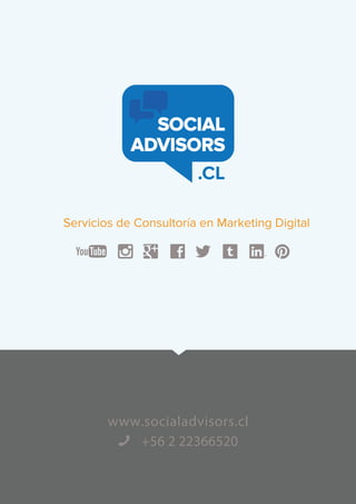 Servicios de Consultoría en Marketing Digital

www.socialadvisors.cl
+56 2 27928908
Avda. Alonso de Córdova
2653 Oﬁcina 301
Vitacura, Santiago. Chile

 