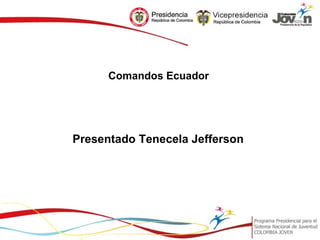 Comandos Ecuador




Presentado Tenecela Jefferson
 