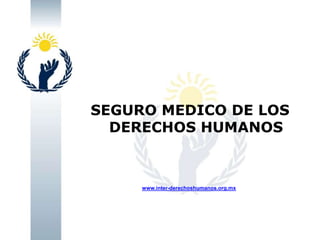 SEGURO MEDICO DE LOS
DERECHOS HUMANOS

www.inter-derechoshumanos.org.mx

 
