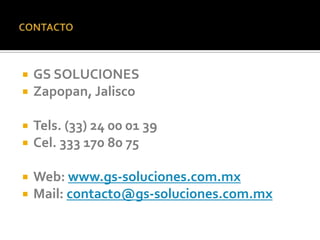    GS SOLUCIONES
   Zapopan, Jalisco

   Tels. (33) 24 00 01 39
   Cel. 333 170 80 75

   Web: www.gs-soluciones.com.mx
   Mail: contacto@gs-soluciones.com.mx
 