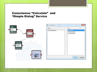 Conectamos “Calculate” and
“Simple Dialog” Service
