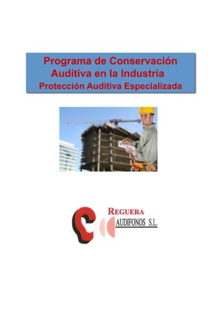 Fecha	
  
Programa de Conservación
Auditiva en la Industria
Protección Auditiva Especializada
 