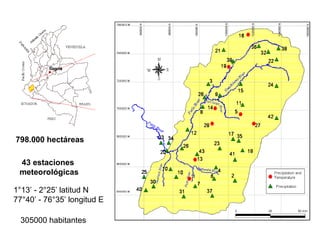 43 estaciones
meteorológicas
798.000 hectáreas
305000 habitantes
1°13’ - 2°25’ latitud N
77°40’ - 76°35’ longitud E
 