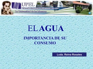 ELAGUA
IMPORTANCIA DE SU
CONSUMO
Lcda. Reina Rosales
 