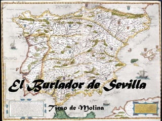 El Burlador de Sevilla
EL BURLADOR DE SEVILLA
      Tirso de Molina
 