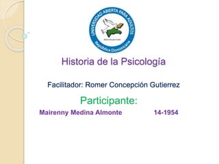 Historia de la Psicología
Facilitador: Romer Concepción Gutierrez
Participante:
Mairenny Medina Almonte 14-1954
 