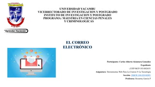 UNIVERSIDAD YACAMBU
VICERRECTORADO DE INVESTIGACION Y POSTGRADO
INSTITUTO DE INVESTIGACION Y POSTGRADO
PROGRAMA: MAESTRIA EN CIENCIAS PENALES
Y CRIMINOLOGICAS
Participante: Carlos Alberto Alcántara González
Expediente
: EXP-MCP-183-00265V
Asignatura: Herramientas Web Para La Ciencia Y La Tecnología
Sección: JMKW-104-ED16D0V
Profesora: Rosarmy García P
 