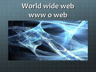 World wide web
www o web

 